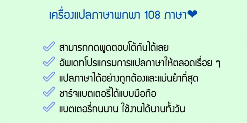 เครื่องแปลภาษาพกพา 108 ภาษา สามารถพูดตอบโต้กันได้เลย อัพเดทโปรแกรมการรแปลภาษาให้ตลอดเรื่อย ๆ แปลภาษาได้อย่างถูกต้องและแม่นยำที่สุด ชาร์จแบตเตอรี่ได้แบบมือถือ แบตเตอรี่ทนนาน ใช้งานได้นานทั้งวัน