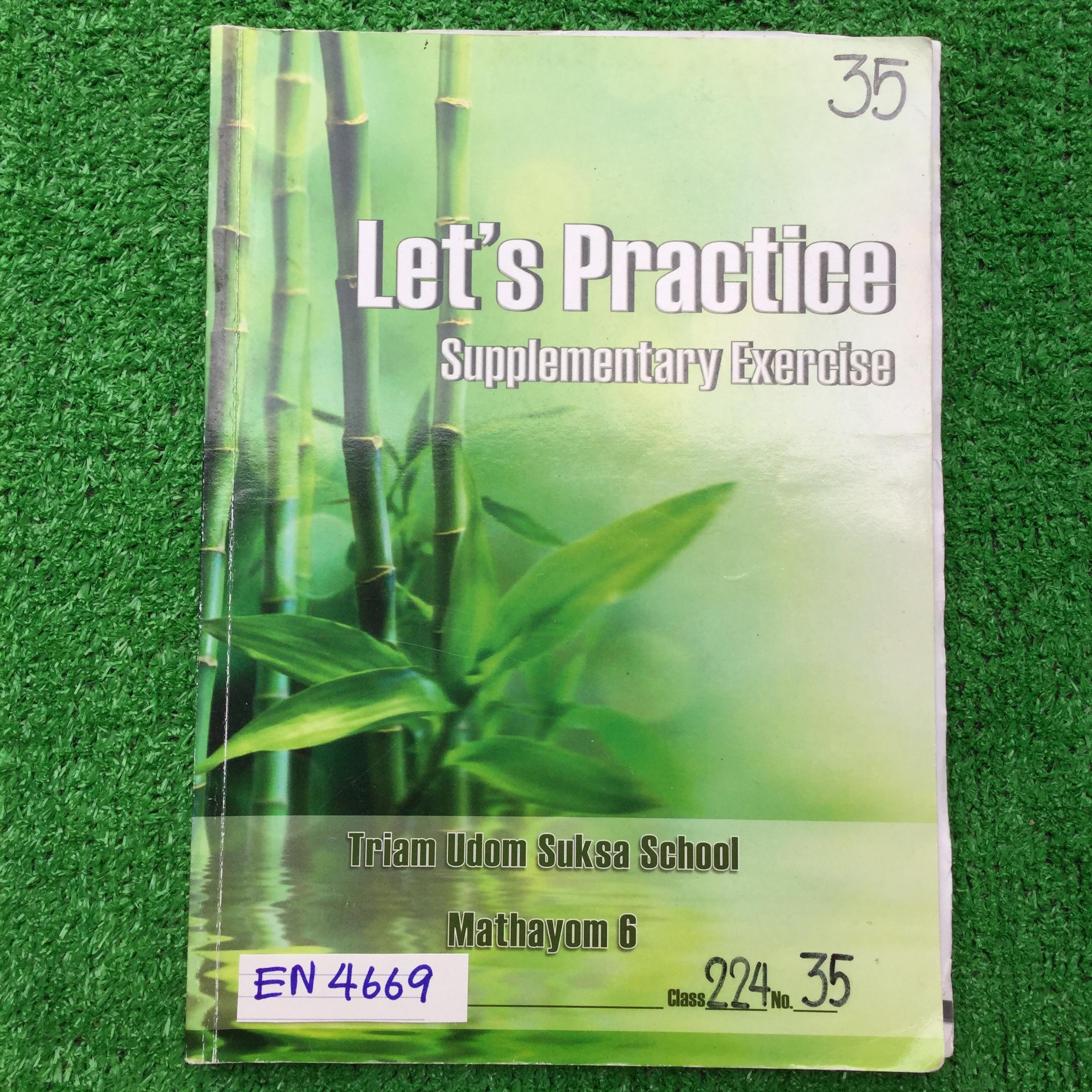EN4669[โรงเรียนเตรียมอุดม] English M.6 Let'Practice Supplementary Exercises เป็นแบบฝึกหัดทั้งเล่ม มีทั้งแบบเขียน เติมคำ และแบบตัวเลือก มีทำไปบ้างแต่ไม่ครบ และไม่มีเฉลยให้ หนังสือมี 139หน้า สันแตกและมีหลุดออกจากเล่ม 3 แผ่น ขาย 500฿