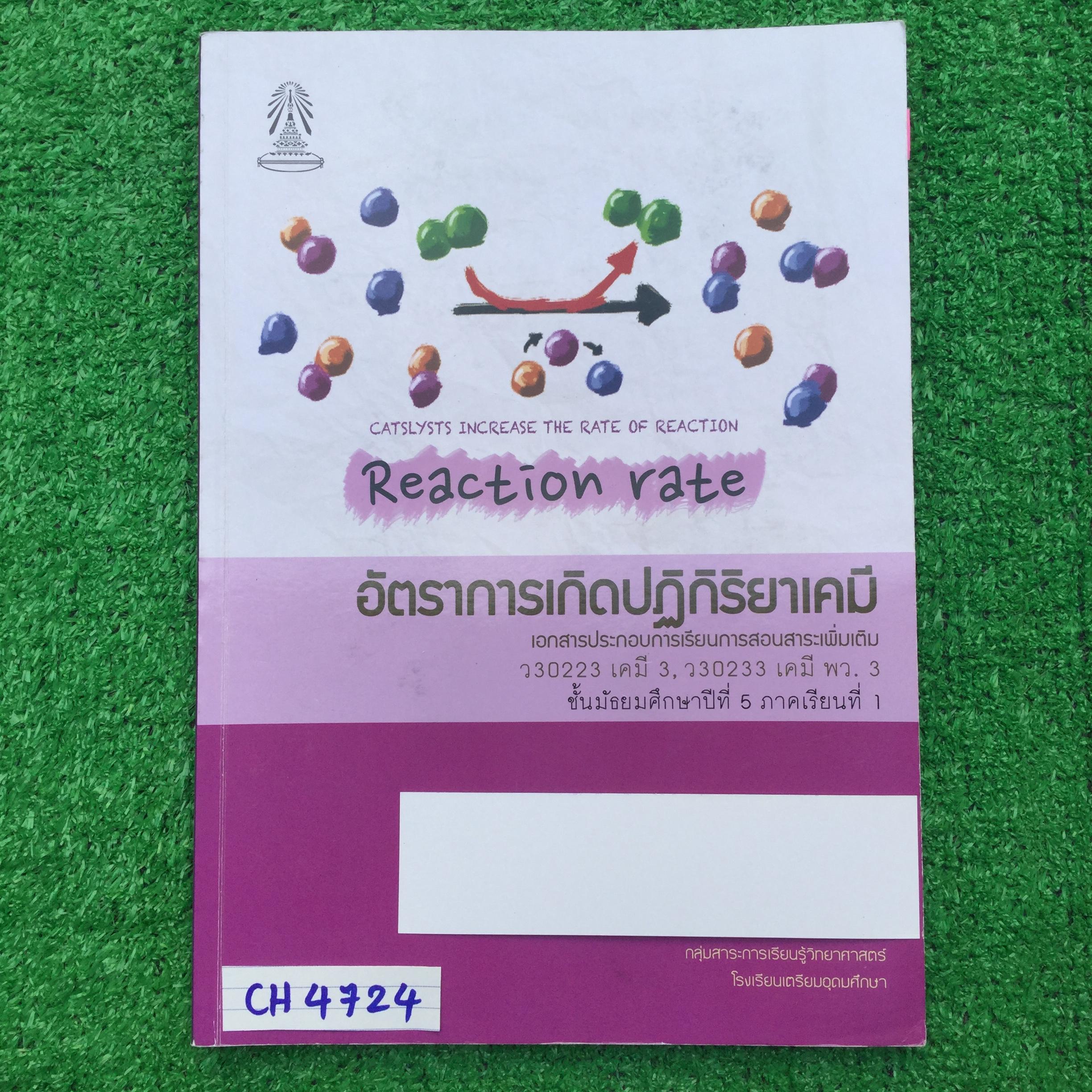 CH4724 [กลุ่มสาระการเรียนรู้วิทยาศาสตร์โรงเรียนเตรียมอุดม] เคมี ม.5 เทอม 1 เรื่อง อัตราการเกิดปฏิกิริยาเคมี มีทั้งเนื้อหาหลัก การทดลอง แบบฝึกหัดทั้งแบบอัตนัยและปรนัย ทั้งเนื้อหาดีมาก ทั้งคำอธิบายเหตุและและแบบสรุป โจทย์ดีและหลากหลายครอบคลุม เรียบเรียงจากตำ