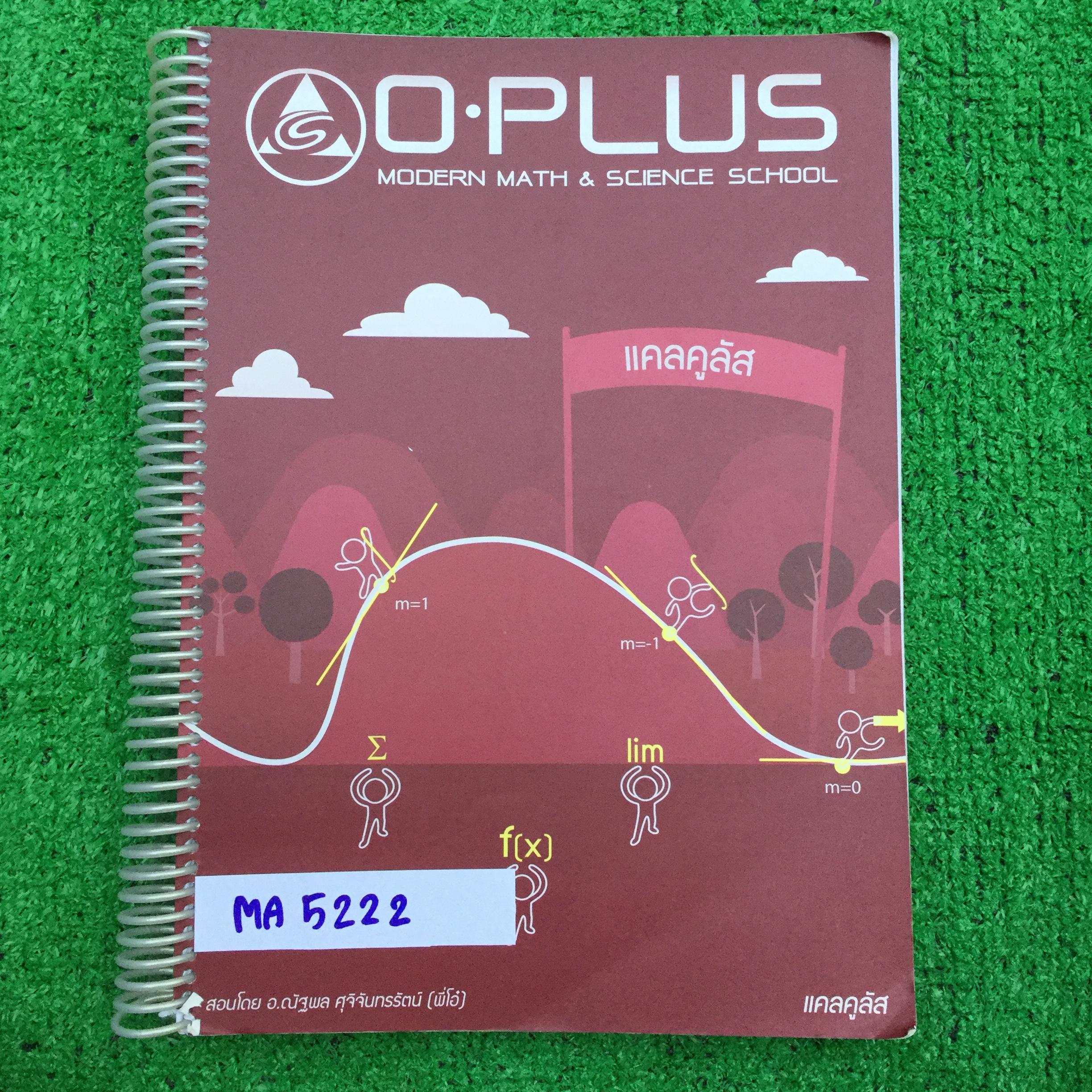 MA5222 [พี่โอ๋ โอพลัส Oplus] คณิต เรื่อง แคลคูลัส -มีทั้งเนื้อหา และโจทย์ที่ต้องเรียนในห้อง และโจทย์ diyให้ทำเอง และการบ้านท้ายบทแบบตัวเลือก -จดแค่ช่วง 20 หน้าแรกเท่านั้น แทบจะเป็นเล่มเปล่า ข้อ diy ที่ให้ทำเองมีเยอะมากและไม่ได้ทำ เป็นโจทย์ว่างๆไม่มีเฉลย ส