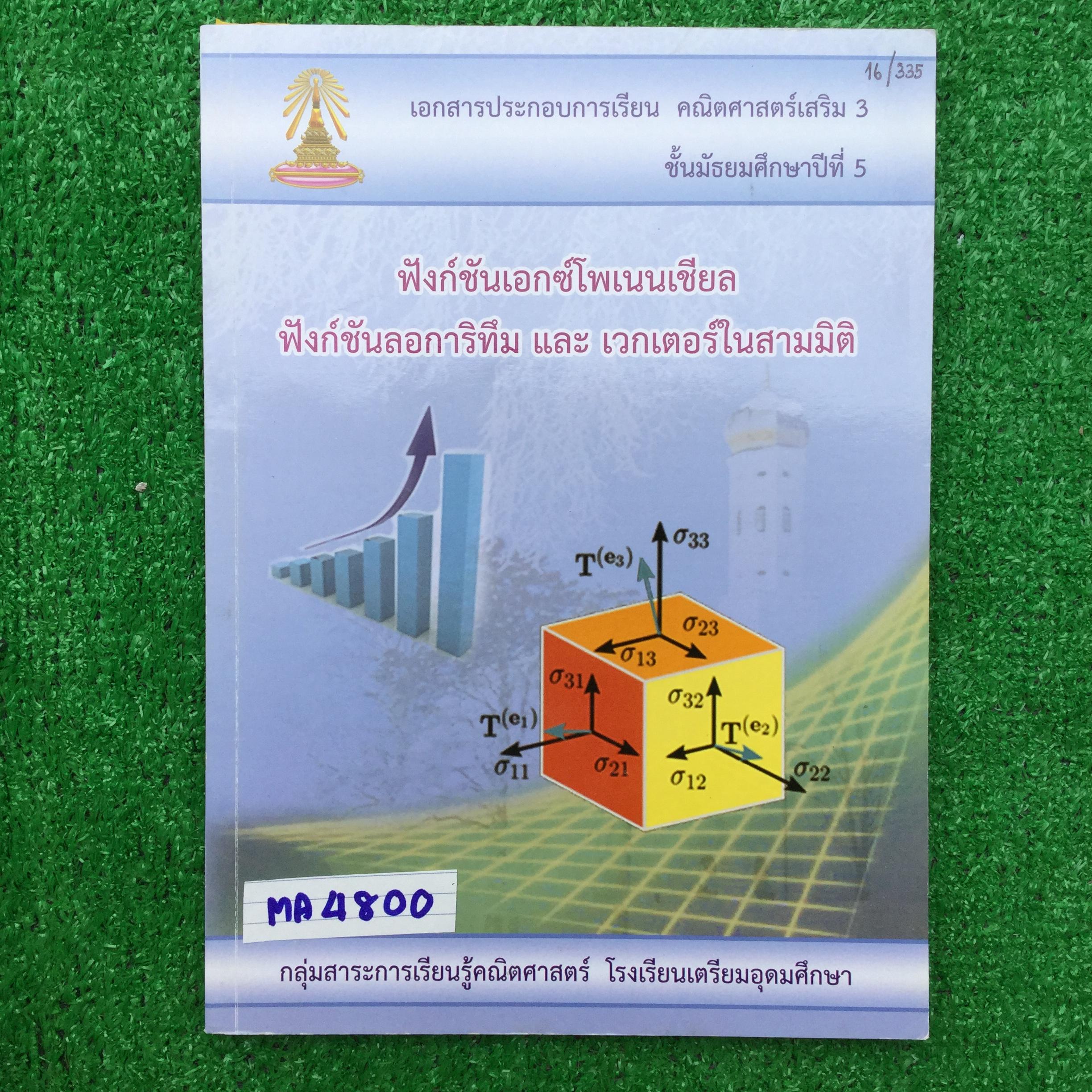 MA4800 [โรงเรียนเตรียมอุดม] คณิตเสริม3 ม.5 เรื่อง ฟังก์ชันเอกซ์โพเนนเชียล ฟังก์ชันลอการิทึม และเวกเตอร์ในสามมิติ มีเนื้อหาครบและแบบฝึกหัดระหว่างเรื่อง แบบทดสอบ แบบฝึกทบทวน แบบฝึกหัดมีทั้งแบบเขียนแสดงวิธีทำและแบบตัวเลือก 📗แบบฝึกหัดทำเฉลยไปบางส่วนแต